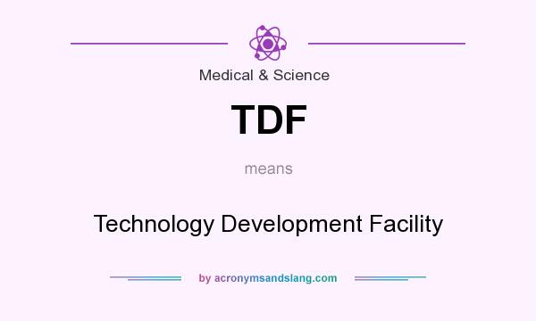 What does TDF mean? It stands for Technology Development Facility
