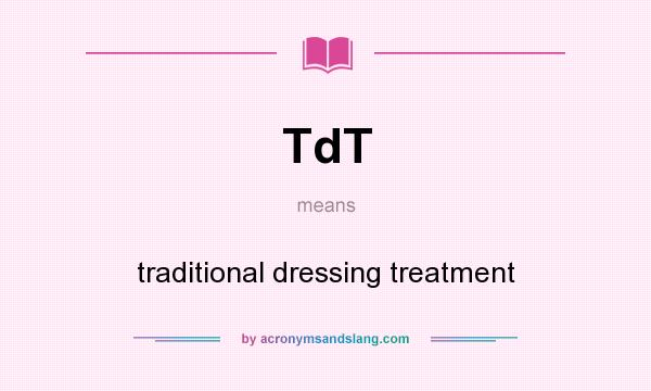 What does TdT mean? It stands for traditional dressing treatment