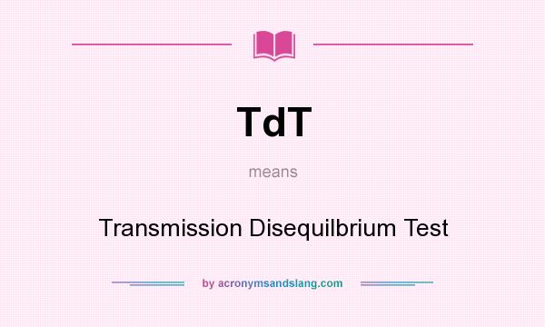 What does TdT mean? It stands for Transmission Disequilbrium Test