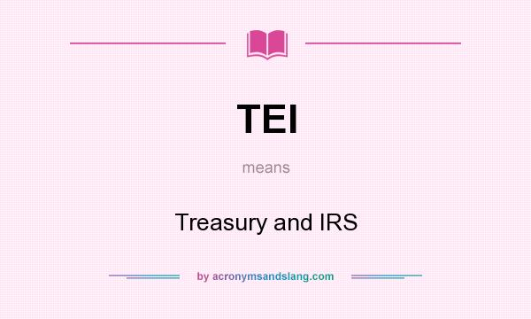 What does TEI mean? It stands for Treasury and IRS