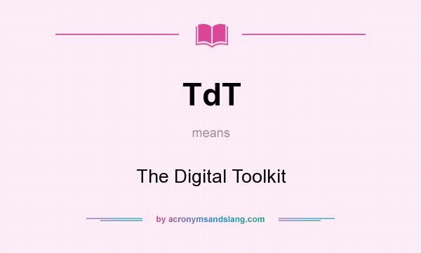 What does TdT mean? It stands for The Digital Toolkit