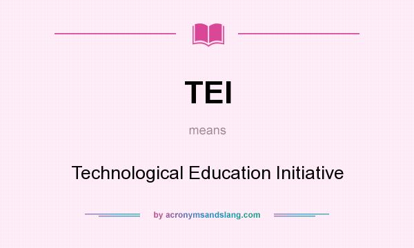 What does TEI mean? It stands for Technological Education Initiative