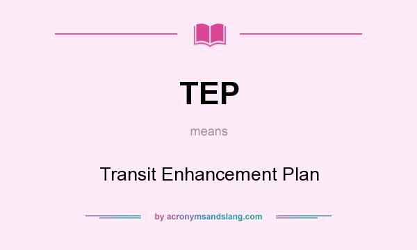 What does TEP mean? It stands for Transit Enhancement Plan