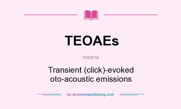 What does TEOAEs mean? It stands for Transient (click)-evoked oto-acoustic emissions