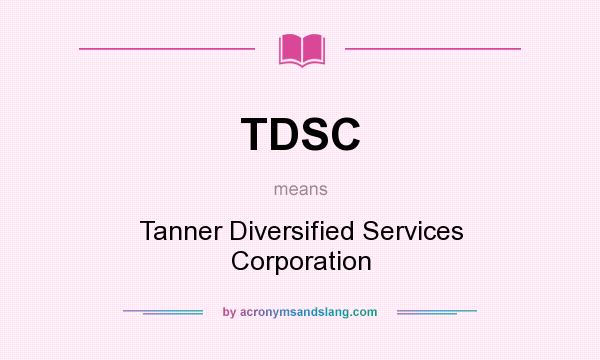 What does TDSC mean? It stands for Tanner Diversified Services Corporation
