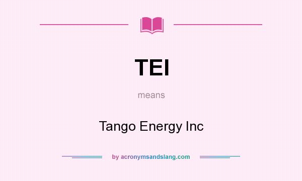 What does TEI mean? It stands for Tango Energy Inc