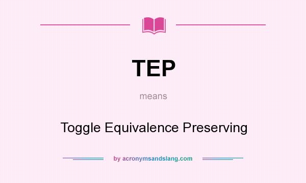 What does TEP mean? It stands for Toggle Equivalence Preserving