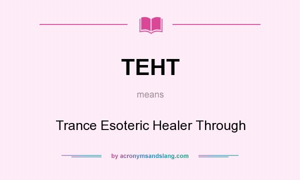What does TEHT mean? It stands for Trance Esoteric Healer Through