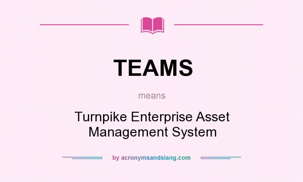 What does TEAMS mean? It stands for Turnpike Enterprise Asset Management System