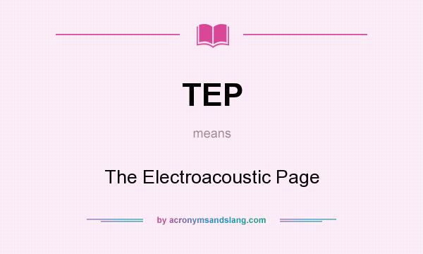 What does TEP mean? It stands for The Electroacoustic Page