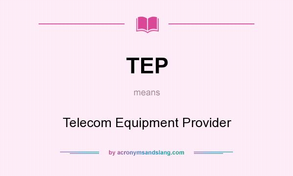 What does TEP mean? It stands for Telecom Equipment Provider