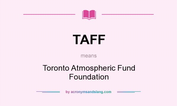 What does TAFF mean? It stands for Toronto Atmospheric Fund Foundation