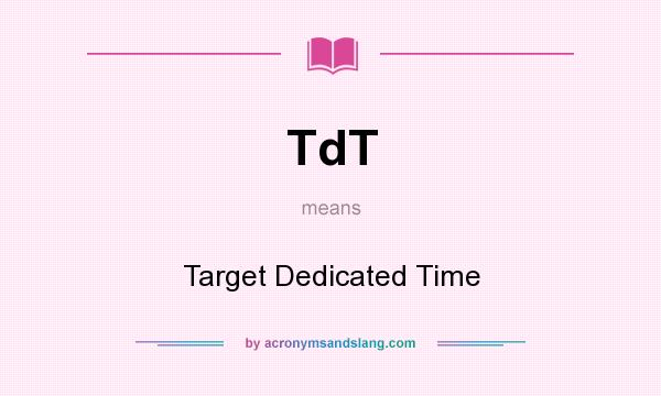 What does TdT mean? It stands for Target Dedicated Time