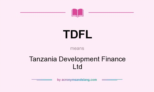 What does TDFL mean? It stands for Tanzania Development Finance Ltd