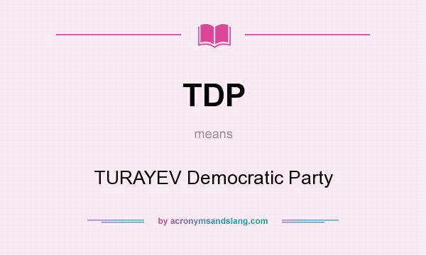 What does TDP mean? It stands for TURAYEV Democratic Party