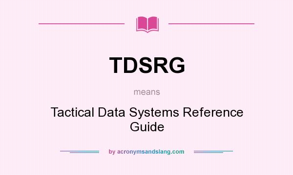 What does TDSRG mean? It stands for Tactical Data Systems Reference Guide