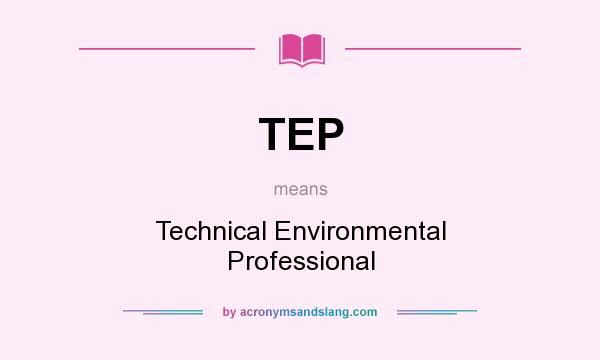 What does TEP mean? It stands for Technical Environmental Professional