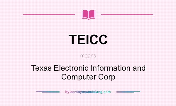 What does TEICC mean? It stands for Texas Electronic Information and Computer Corp