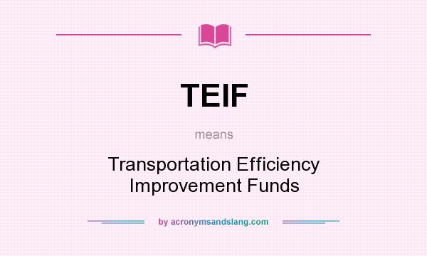 What does TEIF mean? It stands for Transportation Efficiency Improvement Funds
