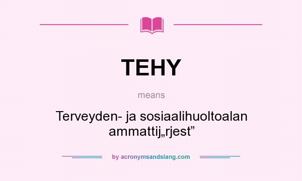 What does TEHY mean? It stands for Terveyden- ja sosiaalihuoltoalan ammattij„rjest”
