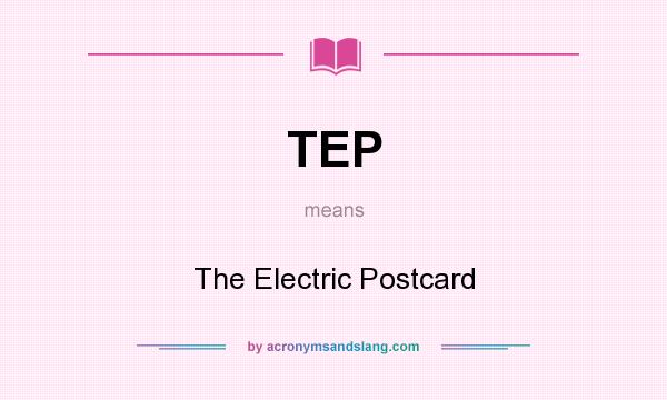 What does TEP mean? It stands for The Electric Postcard