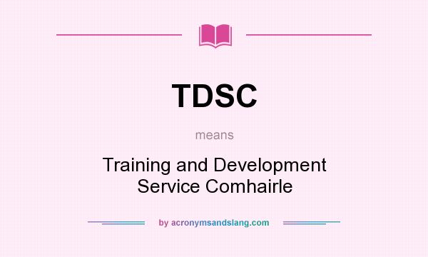 What does TDSC mean? It stands for Training and Development Service Comhairle