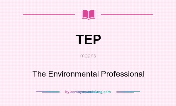 What does TEP mean? It stands for The Environmental Professional