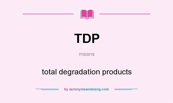 What does TDP mean? It stands for total degradation products
