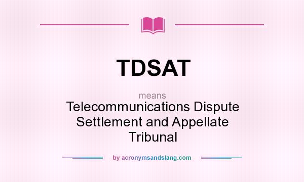 What does TDSAT mean? It stands for Telecommunications Dispute Settlement and Appellate Tribunal