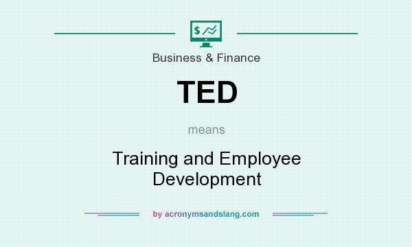 What does TED mean? It stands for Training and Employee Development