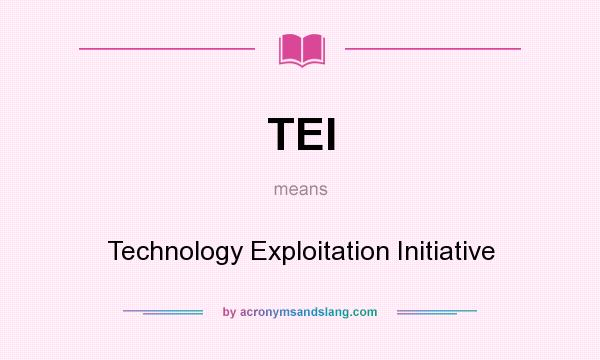 What does TEI mean? It stands for Technology Exploitation Initiative