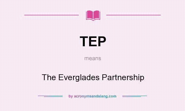 What does TEP mean? It stands for The Everglades Partnership