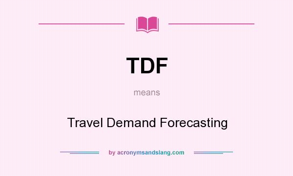 What does TDF mean? It stands for Travel Demand Forecasting