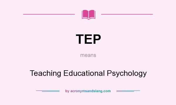 What does TEP mean? It stands for Teaching Educational Psychology