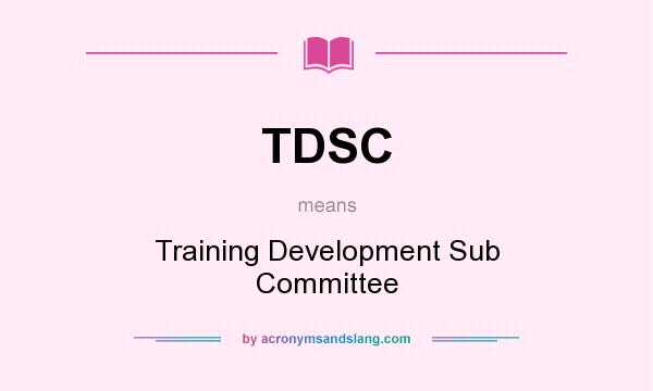 What does TDSC mean? It stands for Training Development Sub Committee