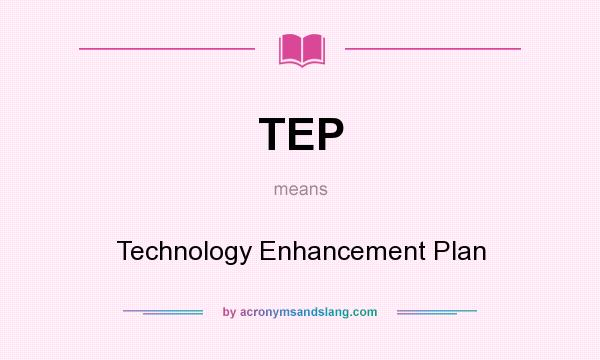 What does TEP mean? It stands for Technology Enhancement Plan