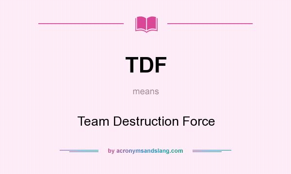 What does TDF mean? It stands for Team Destruction Force