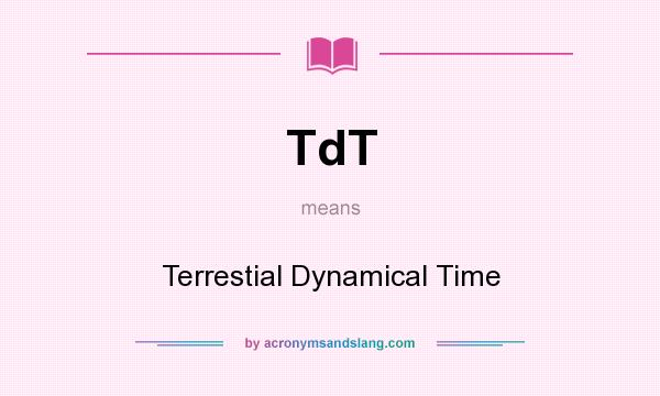 What does TdT mean? It stands for Terrestial Dynamical Time