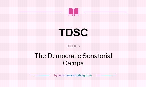 What does TDSC mean? It stands for The Democratic Senatorial Campa