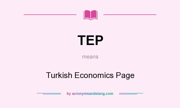 What does TEP mean? It stands for Turkish Economics Page