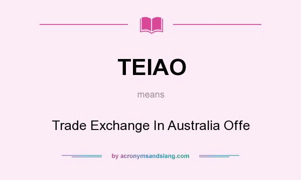 What does TEIAO mean? It stands for Trade Exchange In Australia Offe