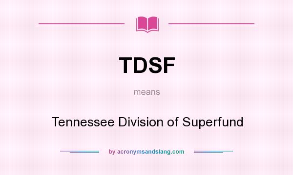 What does TDSF mean? It stands for Tennessee Division of Superfund