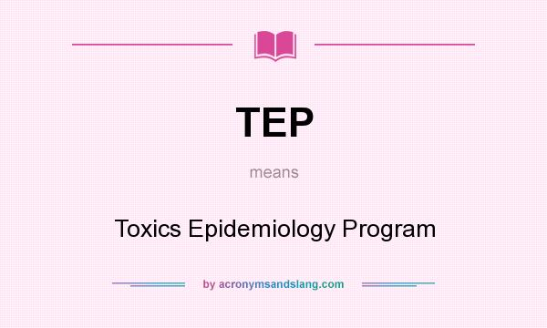What does TEP mean? It stands for Toxics Epidemiology Program