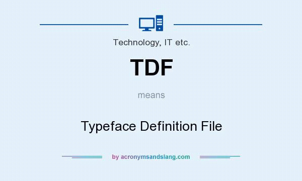 What does TDF mean? It stands for Typeface Definition File