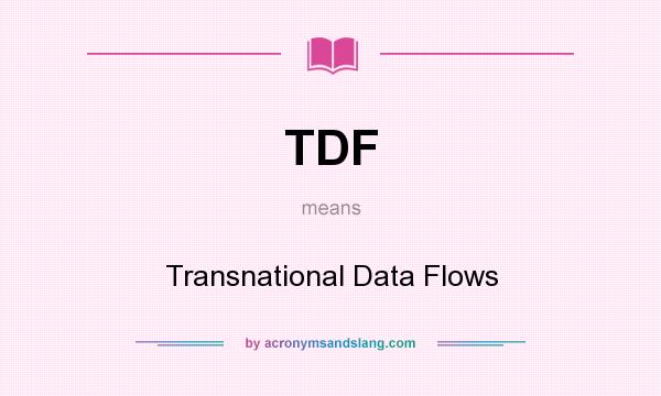 What does TDF mean? It stands for Transnational Data Flows