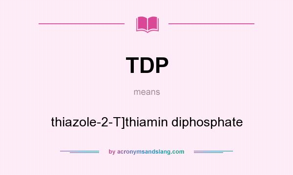 What does TDP mean? It stands for thiazole-2-T]thiamin diphosphate