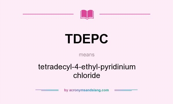 What does TDEPC mean? It stands for tetradecyl-4-ethyl-pyridinium chloride
