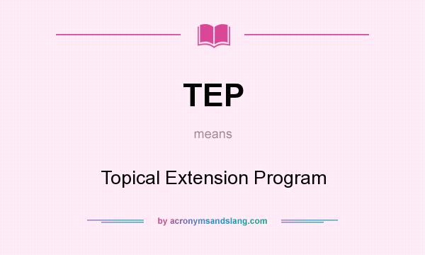 What does TEP mean? It stands for Topical Extension Program