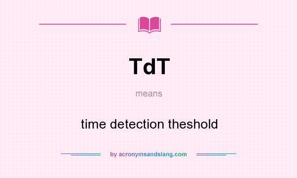 What does TdT mean? It stands for time detection theshold