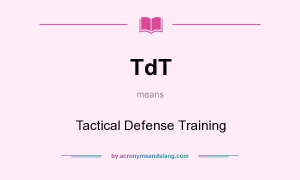 What does TdT mean? It stands for Tactical Defense Training